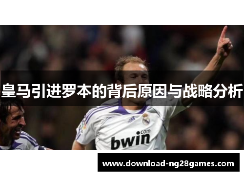 皇马引进罗本的背后原因与战略分析