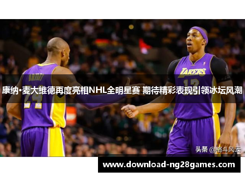 康纳·麦大维德再度亮相NHL全明星赛 期待精彩表现引领冰坛风潮