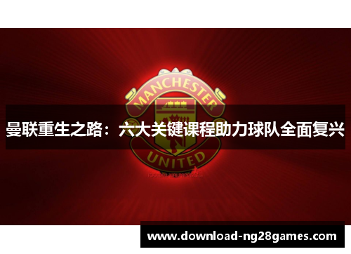 曼联重生之路：六大关键课程助力球队全面复兴