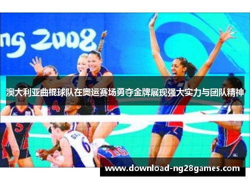 澳大利亚曲棍球队在奥运赛场勇夺金牌展现强大实力与团队精神