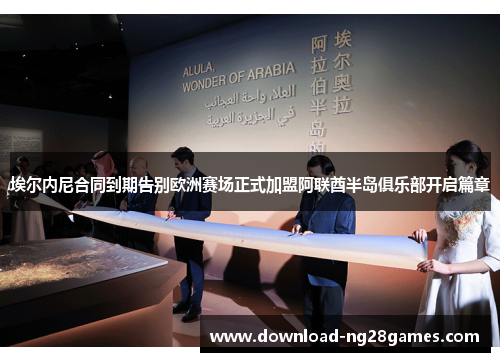 埃尔内尼合同到期告别欧洲赛场正式加盟阿联酋半岛俱乐部开启篇章