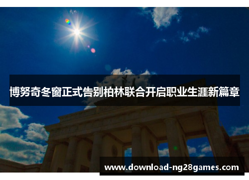 博努奇冬窗正式告别柏林联合开启职业生涯新篇章